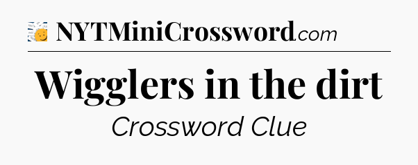 Wigglers in the dirt - 7 Little Words