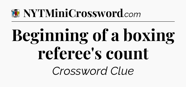 Beginning of a boxing referee's count Crossword Clue