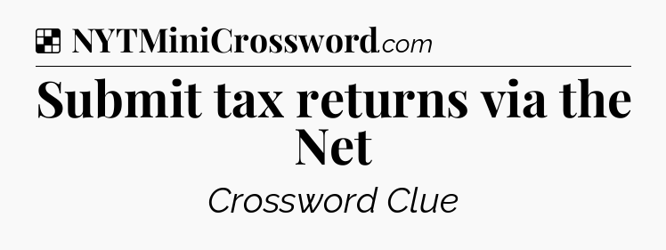 Solution: Submit tax returns via the Net - NYT Crossword