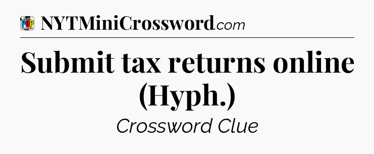 Submit tax returns online (Hyph.) Crossword Clue
