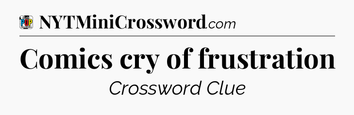 Comics cry of frustration Crossword Clue