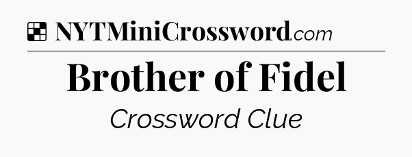 Solution: Brother of Fidel - NYT Crossword