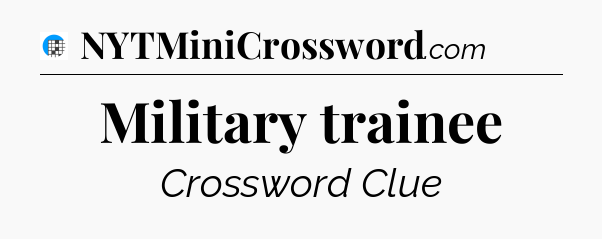 Military trainee Crossword Clue