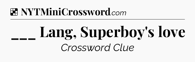 Solution: ___ Lang, Superboy's love - NYT Crossword