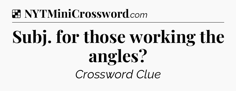 Solution: Subj. for those working the angles - NYT Crossword