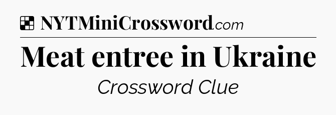 Solution: Meat entree in Ukraine - NYT Crossword