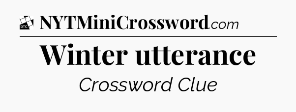 Winter utterance - Daily Themed Classic Crossword