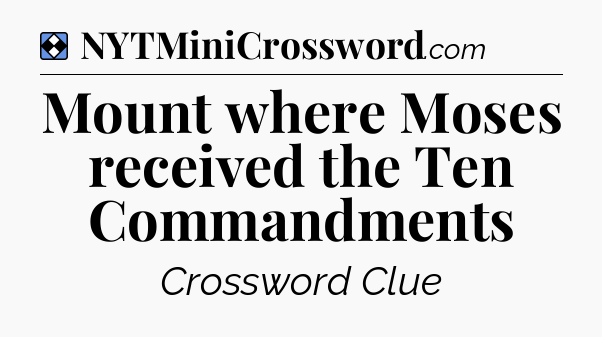 Solution: Mount where Moses received the Ten Commandments - NYT Mini Crossword