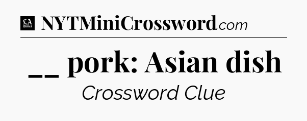 __ pork: Asian dish - LA Times Crossword