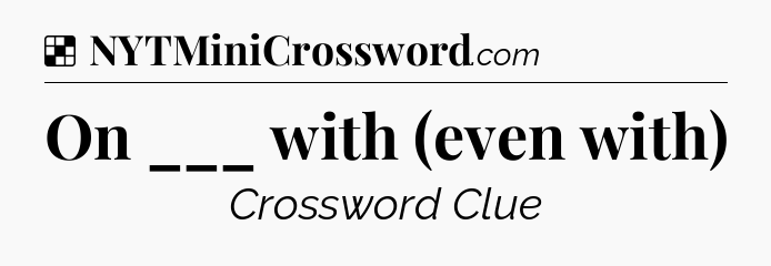Solution: On ___ with (even with) - NYT Crossword