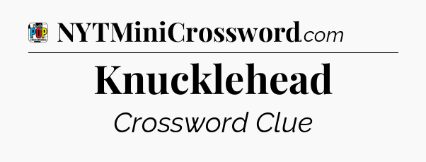 Knucklehead Crossword Clue