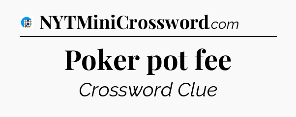 Poker pot fee Crossword Clue