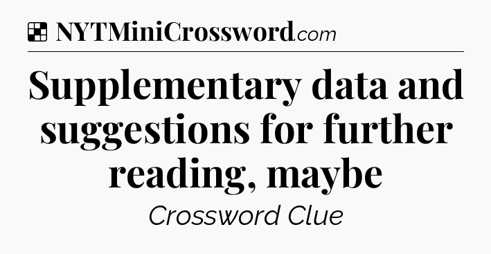 Solution: Supplementary data and suggestions for further reading, maybe - NYT Crossword