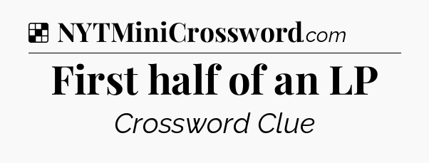 Solution: First half of an LP - NYT Crossword