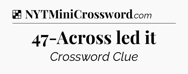 Solution: 47-Across led it - NYT Crossword