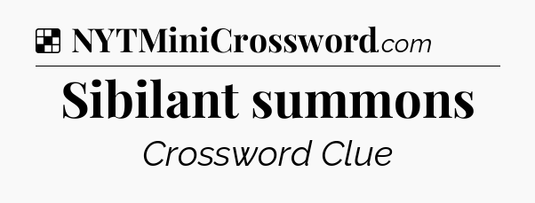 Solution: Sibilant summons - NYT Crossword
