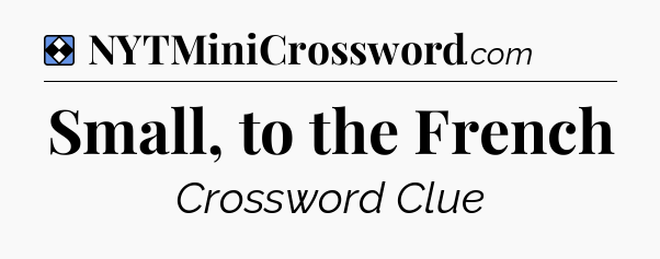 Solution: Small, to the French - NYT Mini Crossword