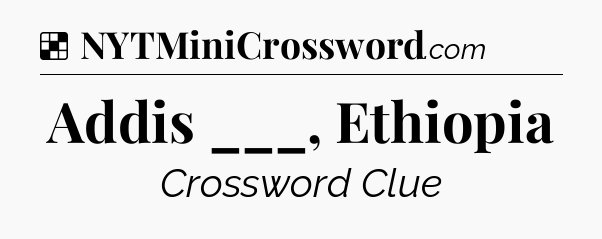 Solution: Addis ___, Ethiopia - NYT Crossword
