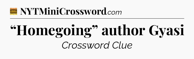 “Homegoing” author Gyasi - Eugene Sheffer Crossword