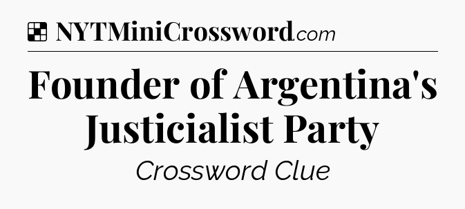 Solution: Founder of Argentina's Justicialist Party - NYT Crossword