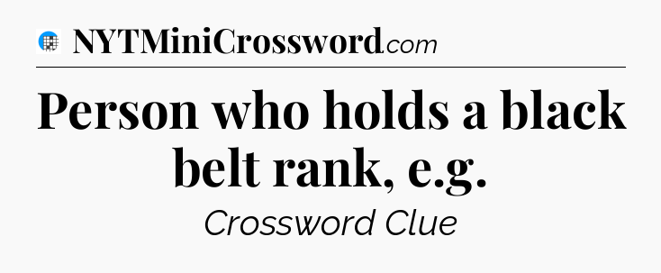 Person who holds a black belt rank, e.g Crossword Clue