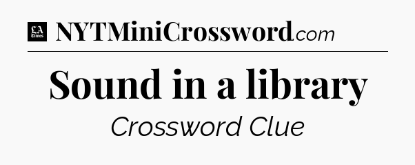Sound in a library - LA Times Crossword