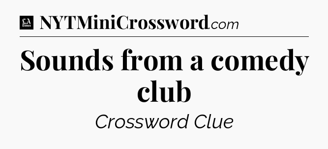 Sounds from a comedy club - LA Times Crossword