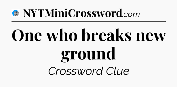 One who breaks new ground Crossword Clue