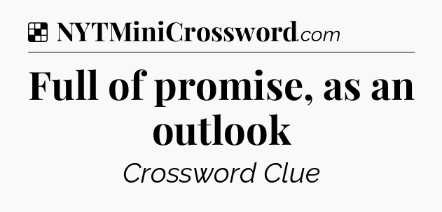Solution: Full of promise, as an outlook - NYT Crossword