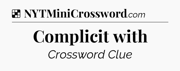 Solution: Complicit with - NYT Crossword