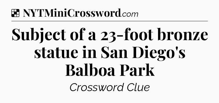 Solution: Subject of a 23-foot bronze statue in San Diego's Balboa Park - NYT Crossword