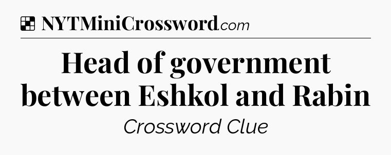 Solution: Head of government between Eshkol and Rabin - NYT Crossword