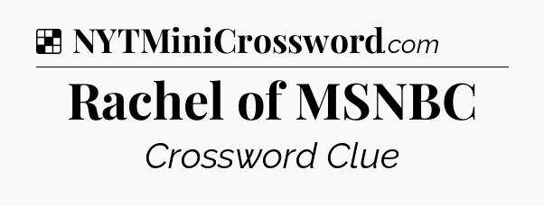 Solution: Rachel of MSNBC - NYT Crossword