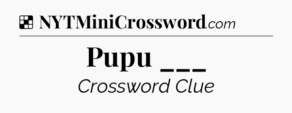 Solution: Pupu ___ - NYT Crossword
