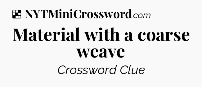 Solution: Material with a coarse weave - NYT Crossword