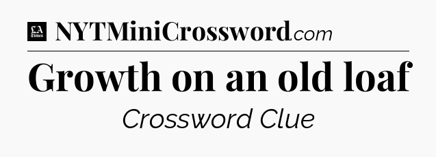 Growth on an old loaf - LA Times Crossword