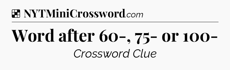 Solution: Word after 60-, 75- or 100- - NYT Crossword