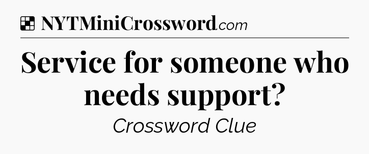 Solution: Service for someone who needs support - NYT Crossword