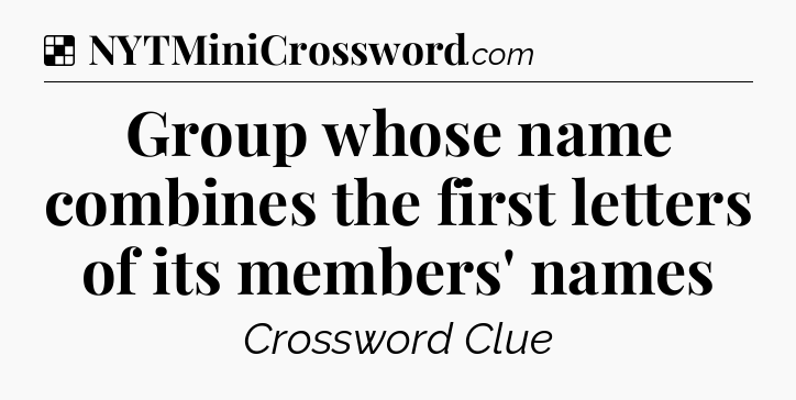 Solution: Group whose name combines the first letters of its members' names - NYT Crossword