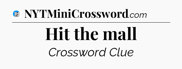 Hit the mall Crossword Clue