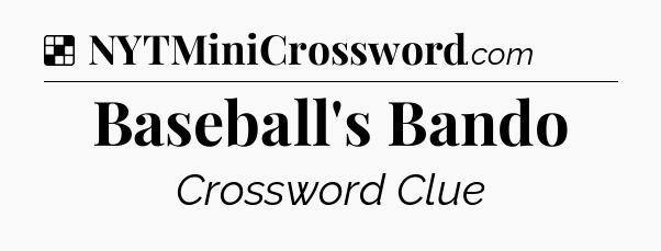 Solution: Baseball's Bando - NYT Crossword
