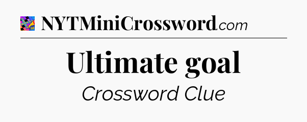 Ultimate goal Crossword Clue