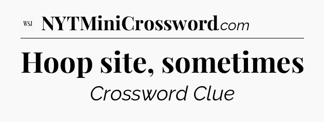 Hoop site, sometimes - WSJ Crossword