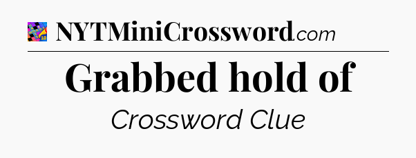 Grabbed hold of Crossword Clue