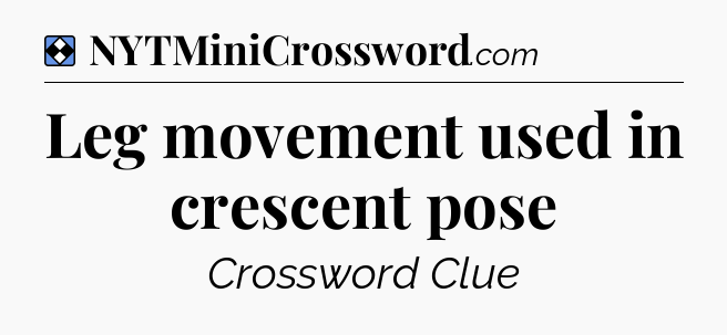 Solution: Leg movement used in crescent pose - NYT Mini Crossword