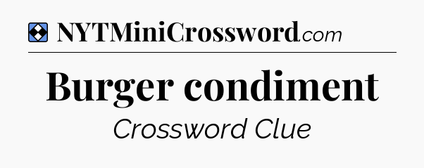 Solution: Burger condiment - NYT Mini Crossword