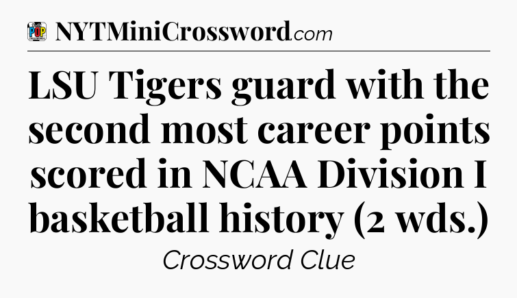 LSU Tigers guard with the second most career points scored in NCAA Division I basketball history (2 wds.) Crossword Clue
