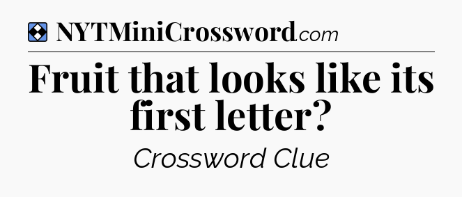 Solution: Fruit that looks like its first letter - NYT Mini Crossword