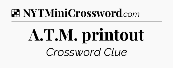 Solution: A.T.M. printout - NYT Crossword