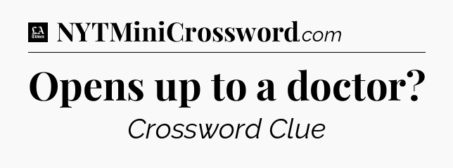 Opens up to a doctor - LA Times Crossword